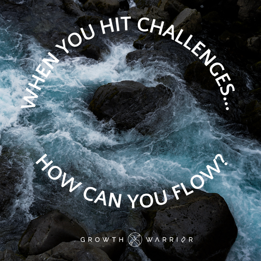 When you hit challenges, how can you flow?