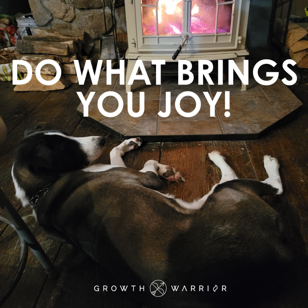 Do what brings you joy!